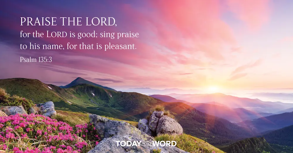 Daily Devotional Bible Verse | Psalm 135:3  Praise the Lord, for the Lord is good; sing praise to his name, for that is pleasant.