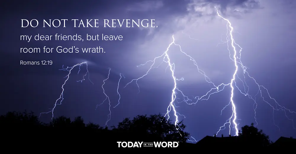 Daily Devotional Bible Verse | Romans 12:19 Do not take revenge, my dear friends, but leave room for God's wrath.