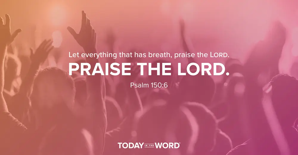 Daily Devotional Bible Verse | Psalm 150:6 Let everything that has breath, praise the Lord. Praise the Lord.