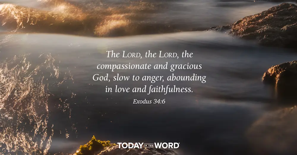 Daily Devotional Bible Verse | Exodus 34:6 The Lord, the Lord, the compassionate and gracious God, slow to anger, abounding in love and faithfulness.