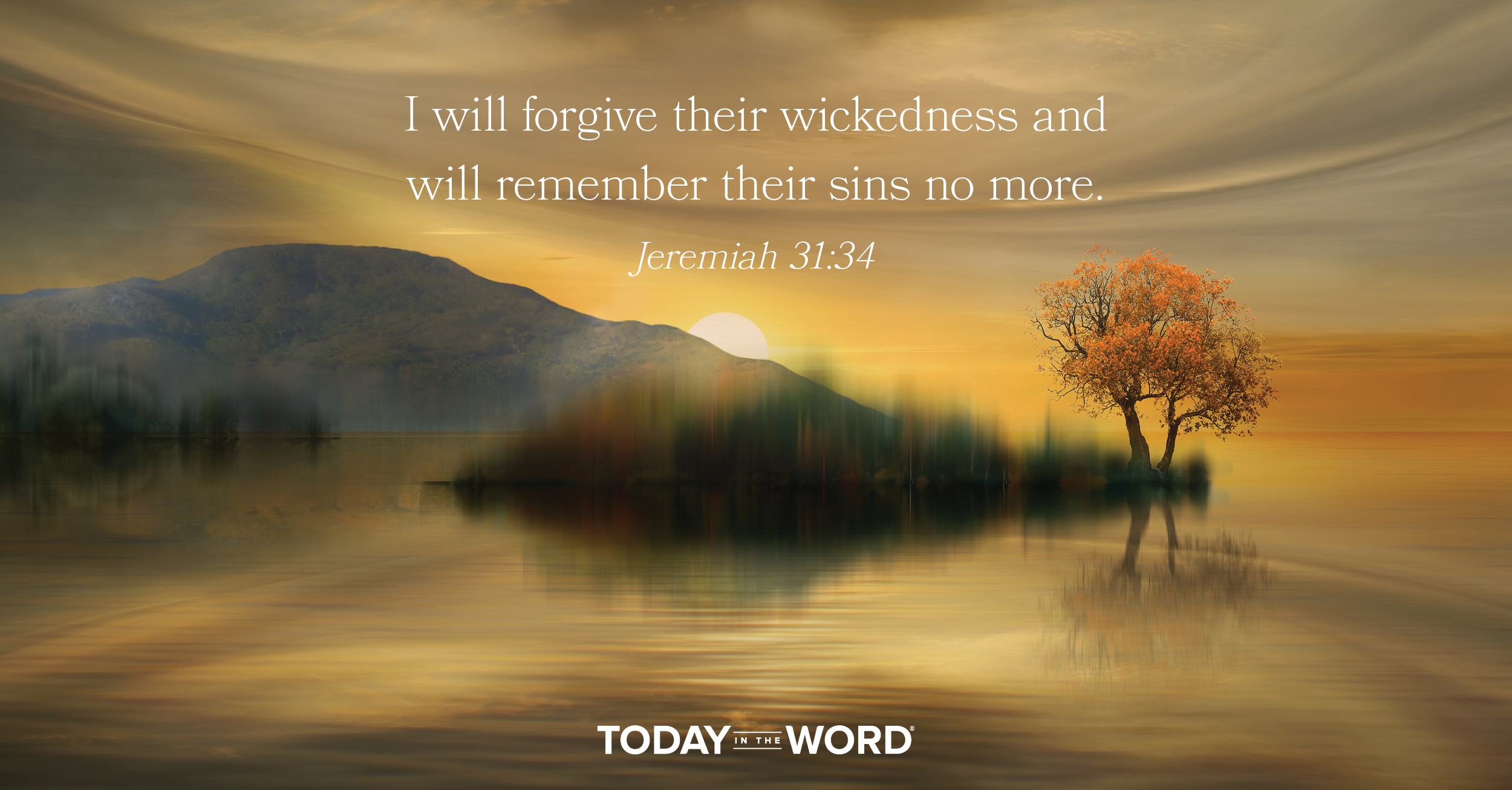 Daily Devotional Bible Verse | Jeremiah 31:34 I will forgive their wickedness and will remember their sins no more.