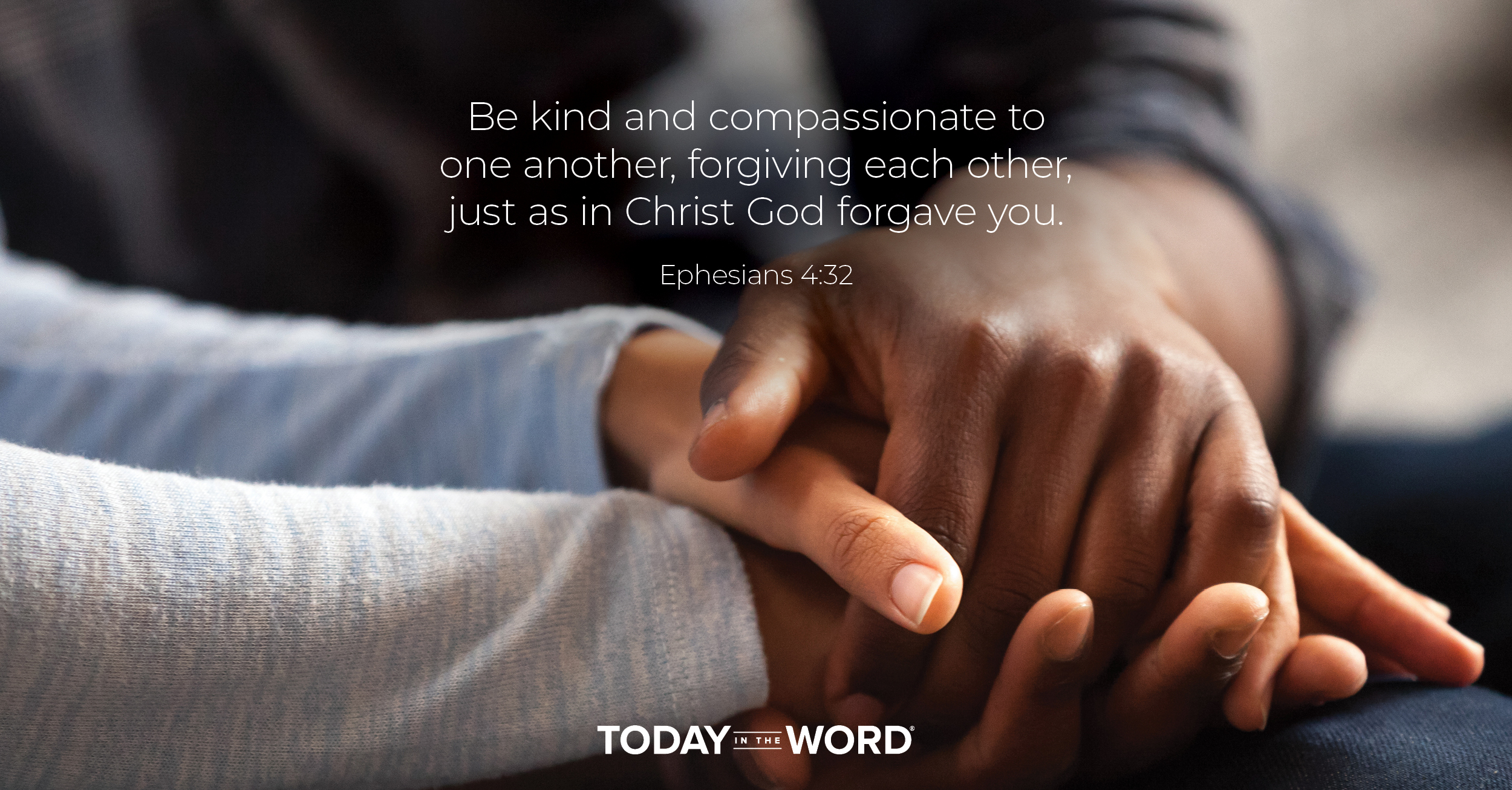 Daily Devotional Bible Verse | Ephesians 4:32 Be kind and compassionate to one another, forgiving each other, just as in Christ God forgave you.