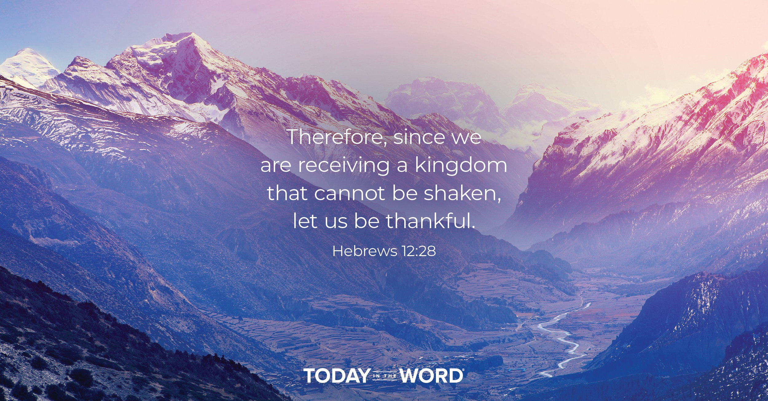 Daily Devotional Bible Verse | Hebrews 12:28 Therefore, since we are receiving a kingdom that cannot be shaken, let us be thankful.