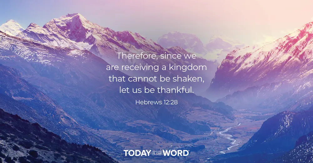 Daily Devotional Bible Verse | Hebrews 12:28 Therefore, since we are receiving a kingdom that cannot be shaken, let us be thankful.