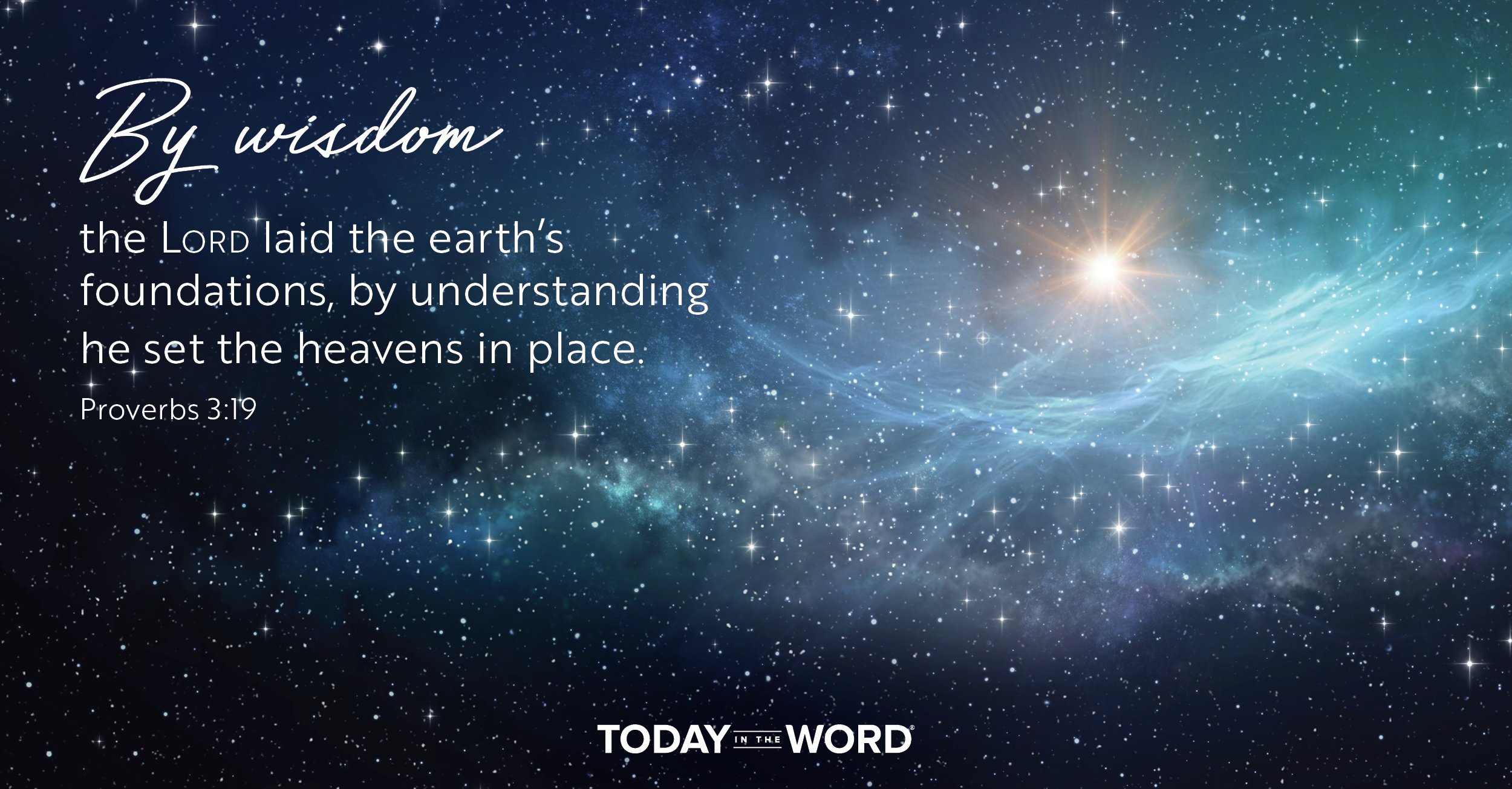 Daily Devotional Bible Verse | Proverbs 3:19 By wisdom the Lord laid the earth's foundations, by understanding he set the heavens in place.