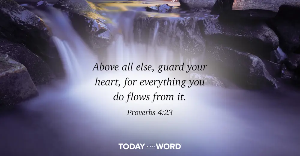 Daily Devotional Bible Verse | Proverbs 4:23 Above all else, guard your heart, for everything you do flows from it.