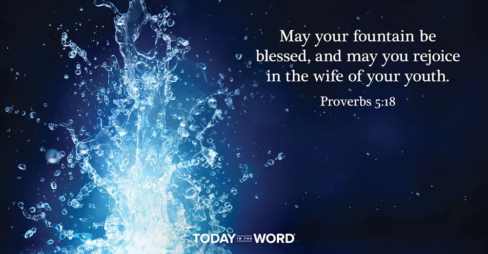 Daily Devotional Bible Verse | Proverbs 5:18 May your fountain be blessed, and may you rejoice in the wife of your youth.