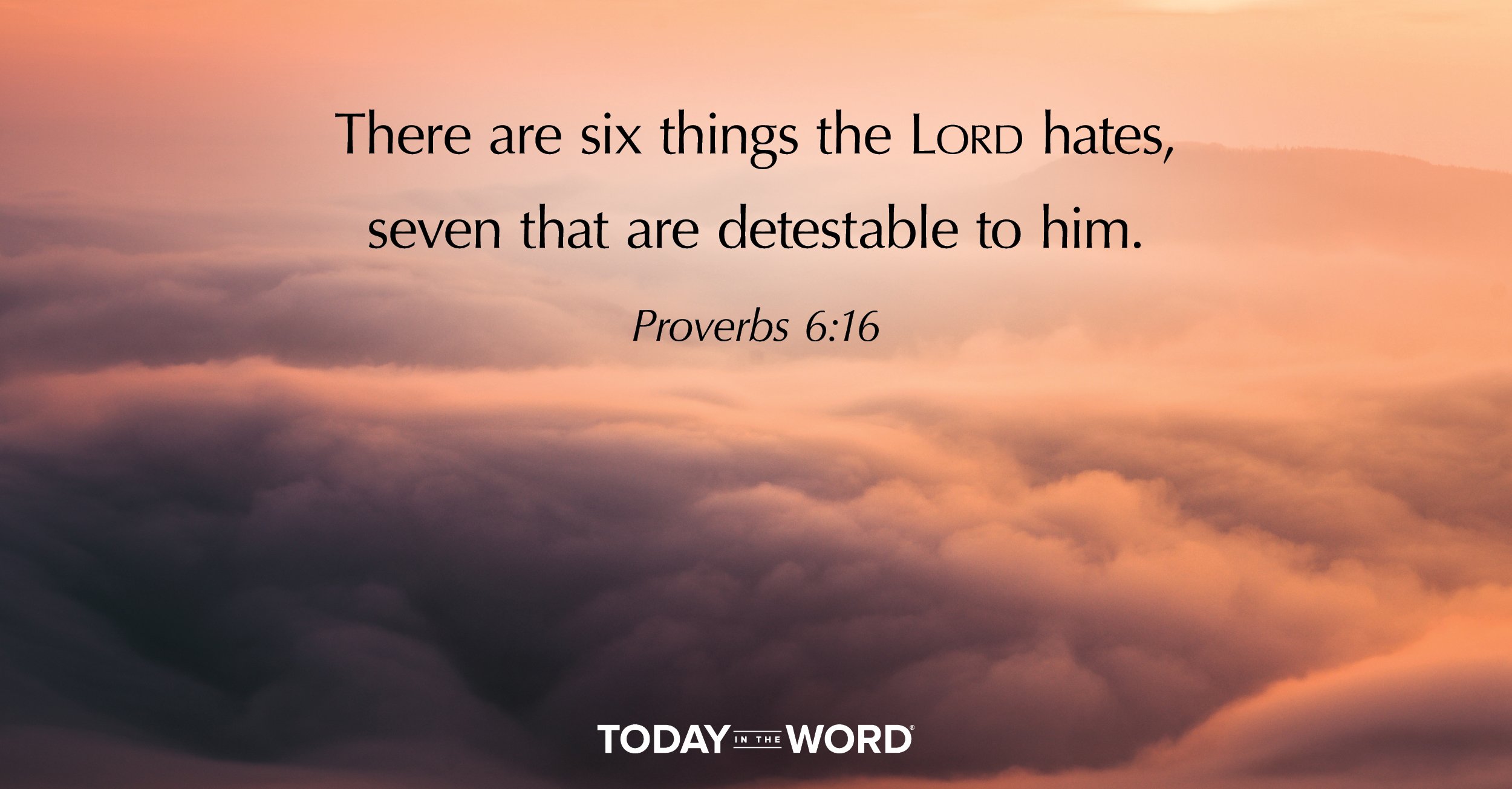 Daily Devotional Bible Verse | Proverbs 6:16 There are six things the Lord hates, seven that are detestable to him.