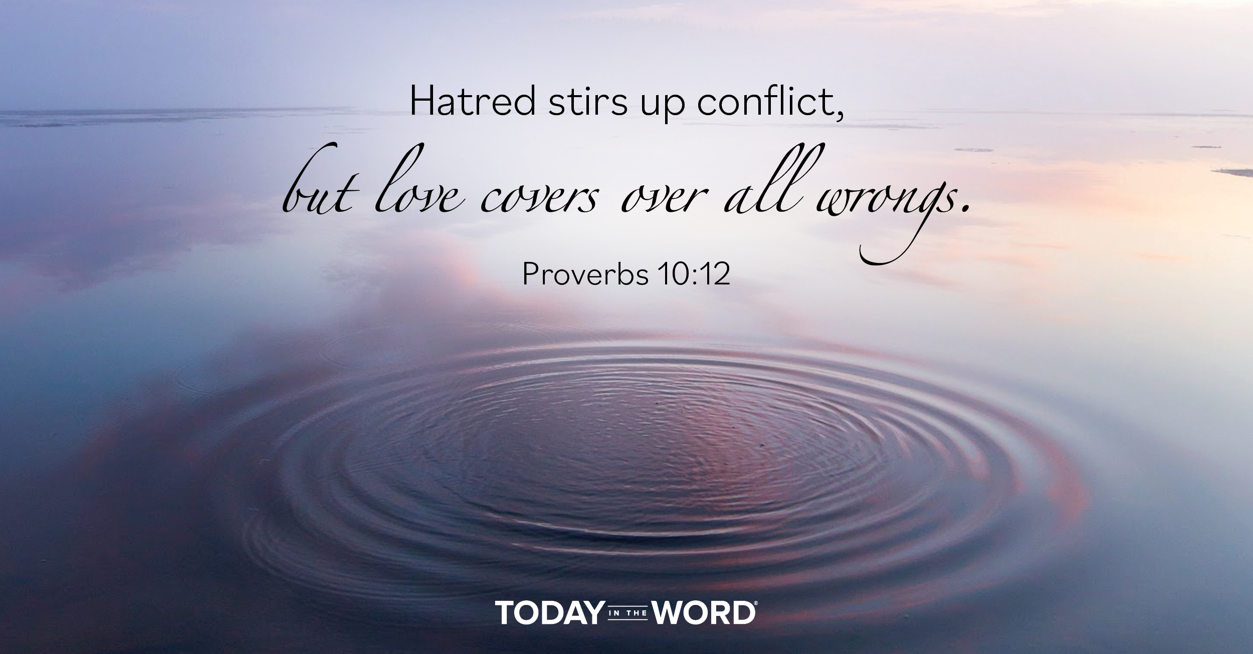 Daily Devotional Bible Verse | Proverbs 10:12 Hatred stirs up conflict, but love covers over all wrongs.