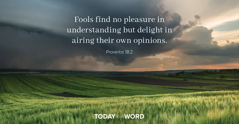 Daily Devotional Bible Verse | Proverbs 18:2 Fools find no pleasure in understanding but delight in airing their own opinions.