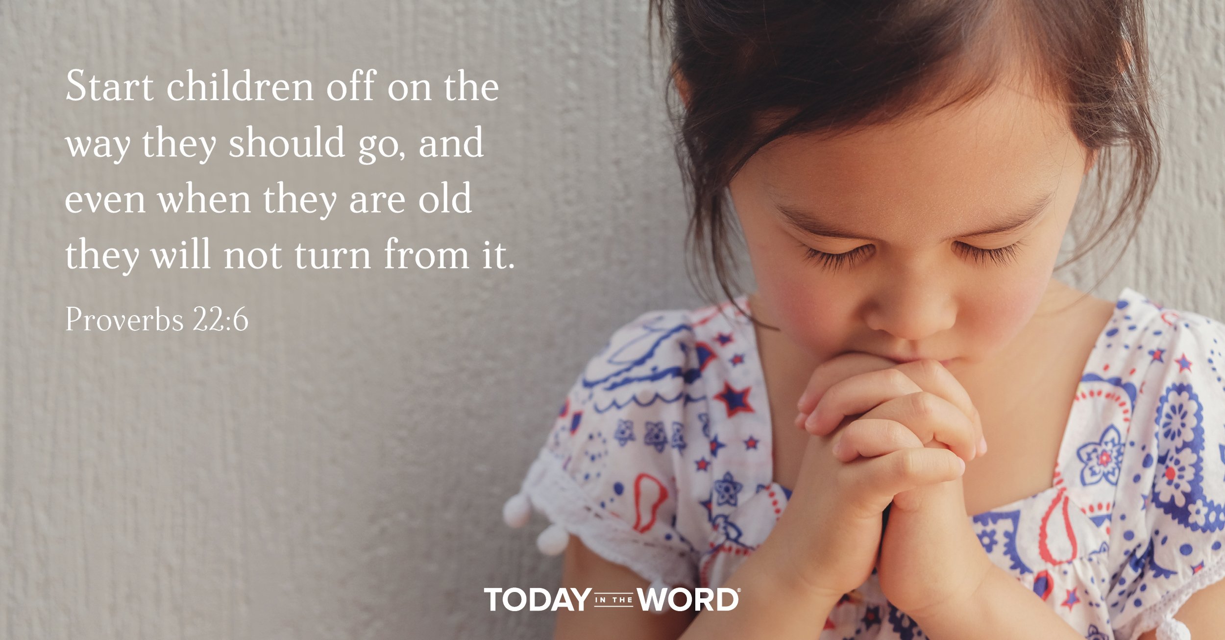 Daily Devotional Bible Verse | Proverbs 22:6 Start children off on the way they should go, and even when they are old they will not turn from it.