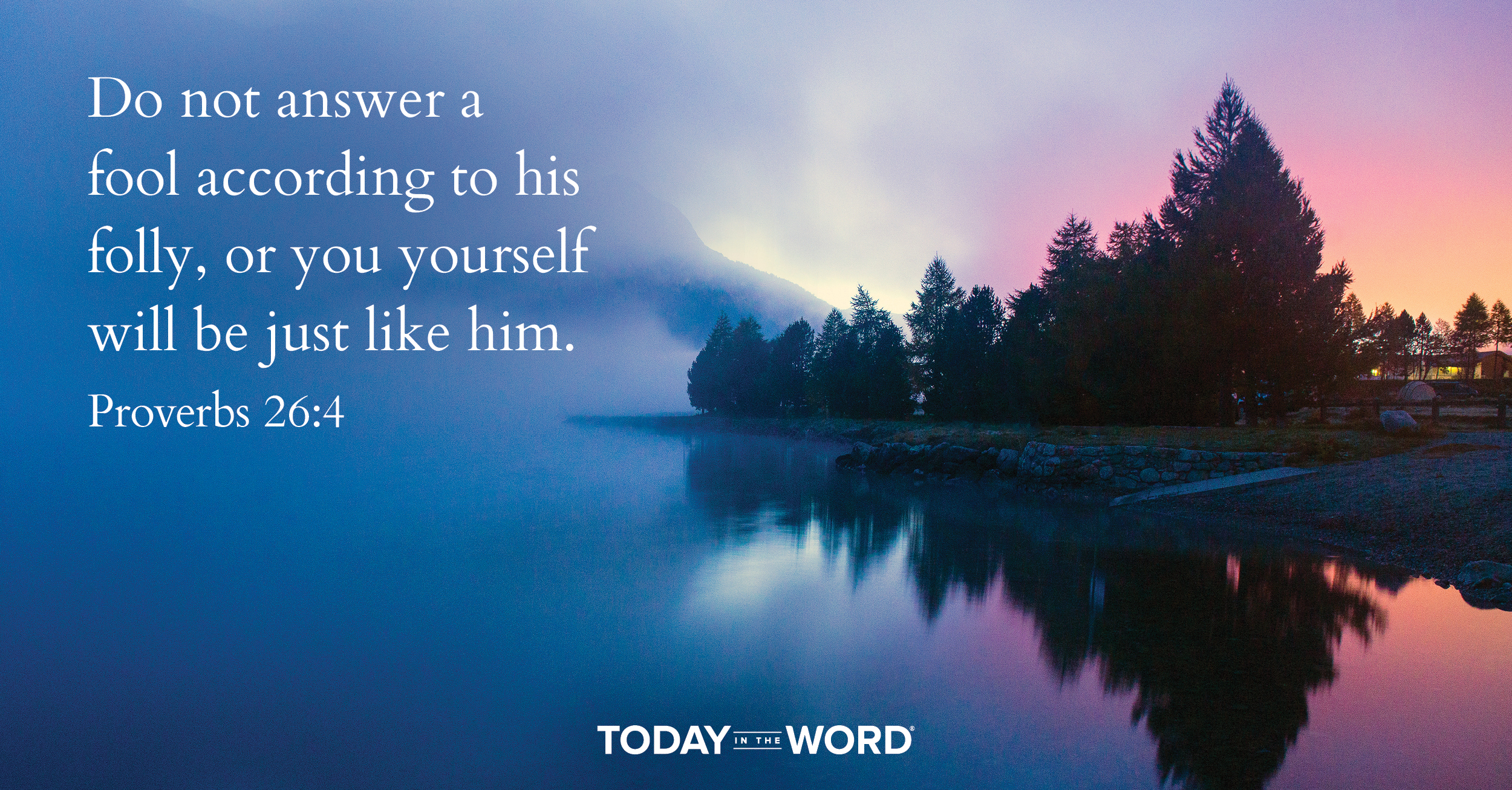 Daily Devotional Bible Verse | Proverbs 26:4 Do not answer a fool according to his folly, or you yourself will be just like him.