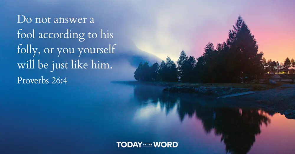 Daily Devotional Bible Verse | Proverbs 26:4 Do not answer a fool according to his folly, or you yourself will be just like him.