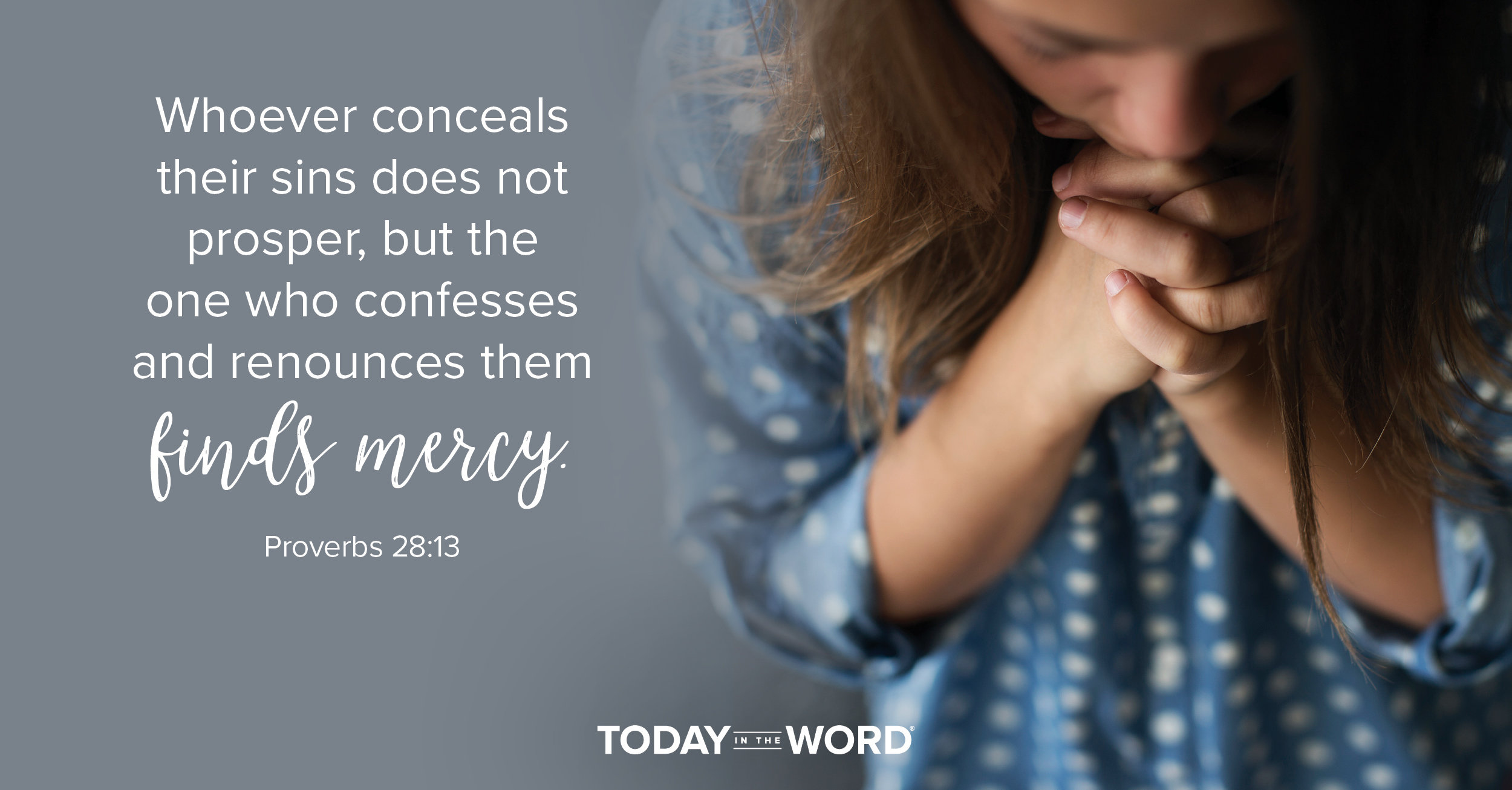 Daily Devotional Bible Verse | Proverbs 28:13 Whoever conceals their sins does not prosper, but the one who confesses and renounces them finds mercy.