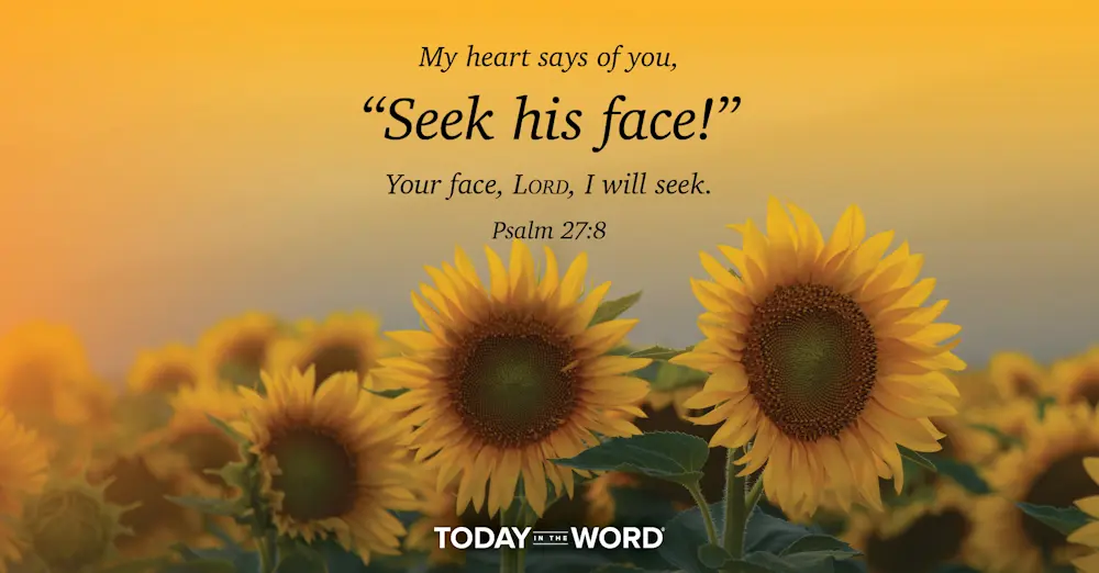 Daily Devotional Bible Verse | Psalm 27:8 My heart says of you, "Seek his face!" Your face, Lord, I will seek.