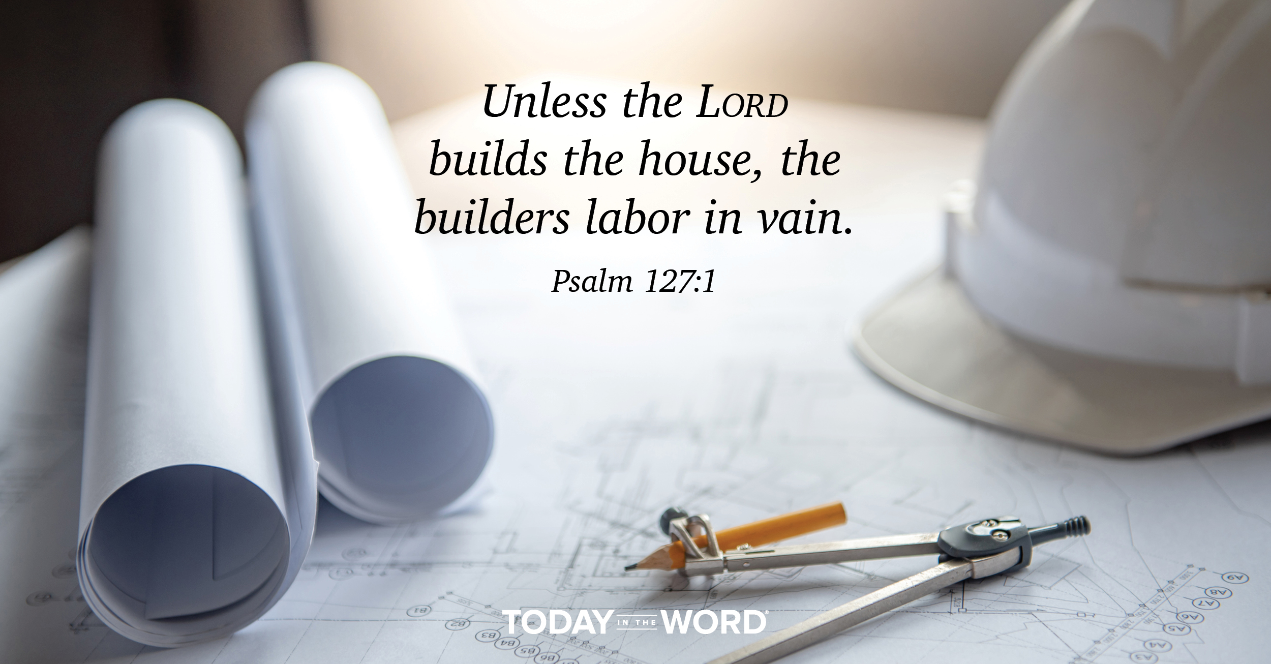 Daily Devotional Bible Verse | Psalm 127:1 Unless the Lord builds the house, the builders labor in vain.