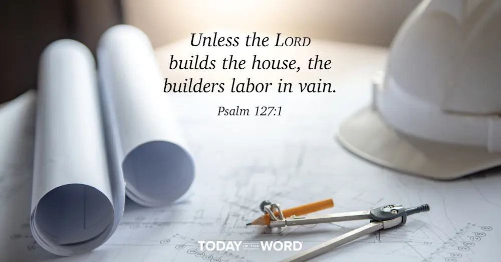 Daily Devotional Bible Verse | Psalm 127:1 Unless the Lord builds the house, the builders labor in vain.