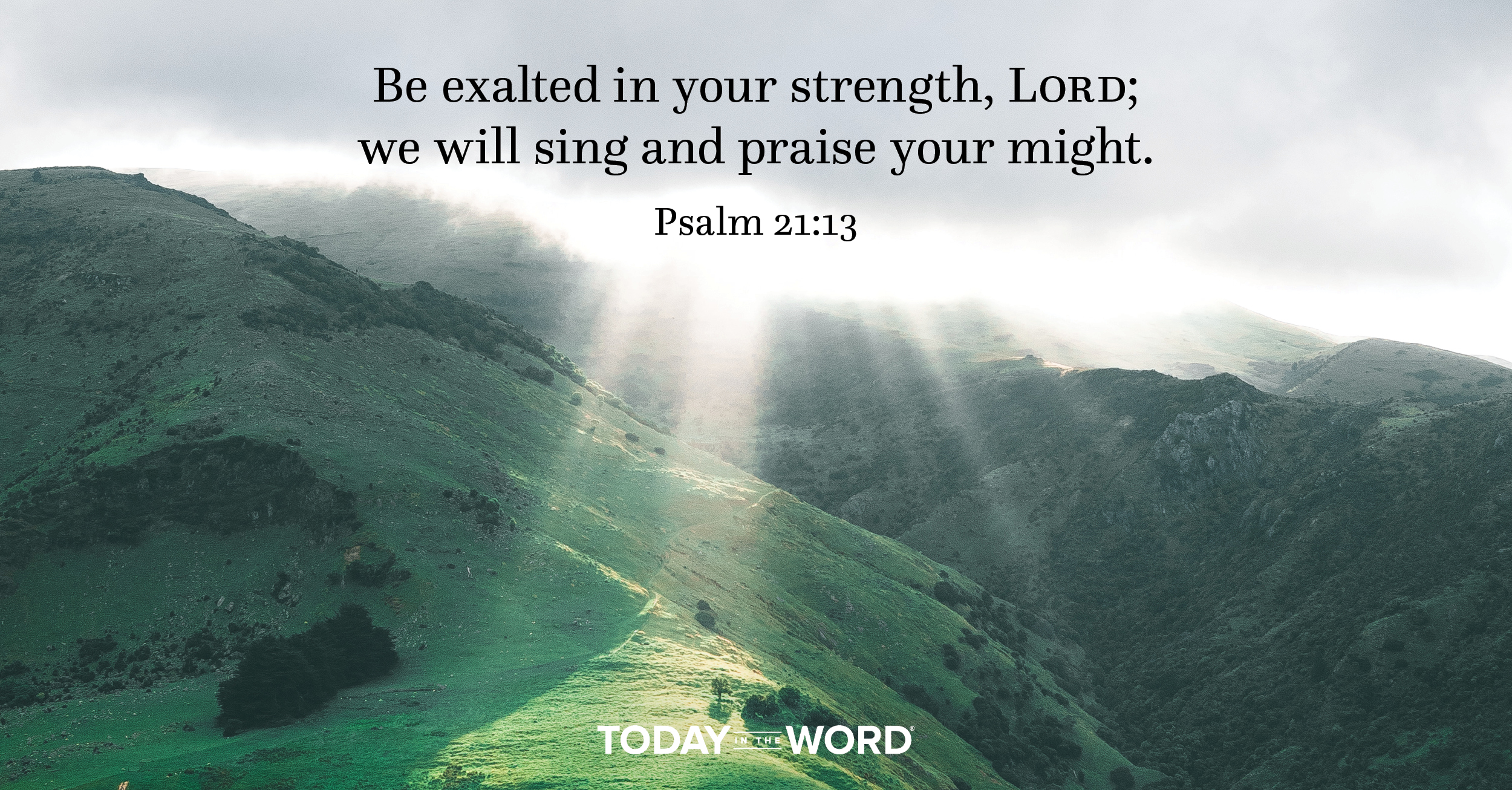 Daily Devotional Bible Verse | Psalm 21:13 Be exalted in your strength, Lord; we will sing and praise your might.