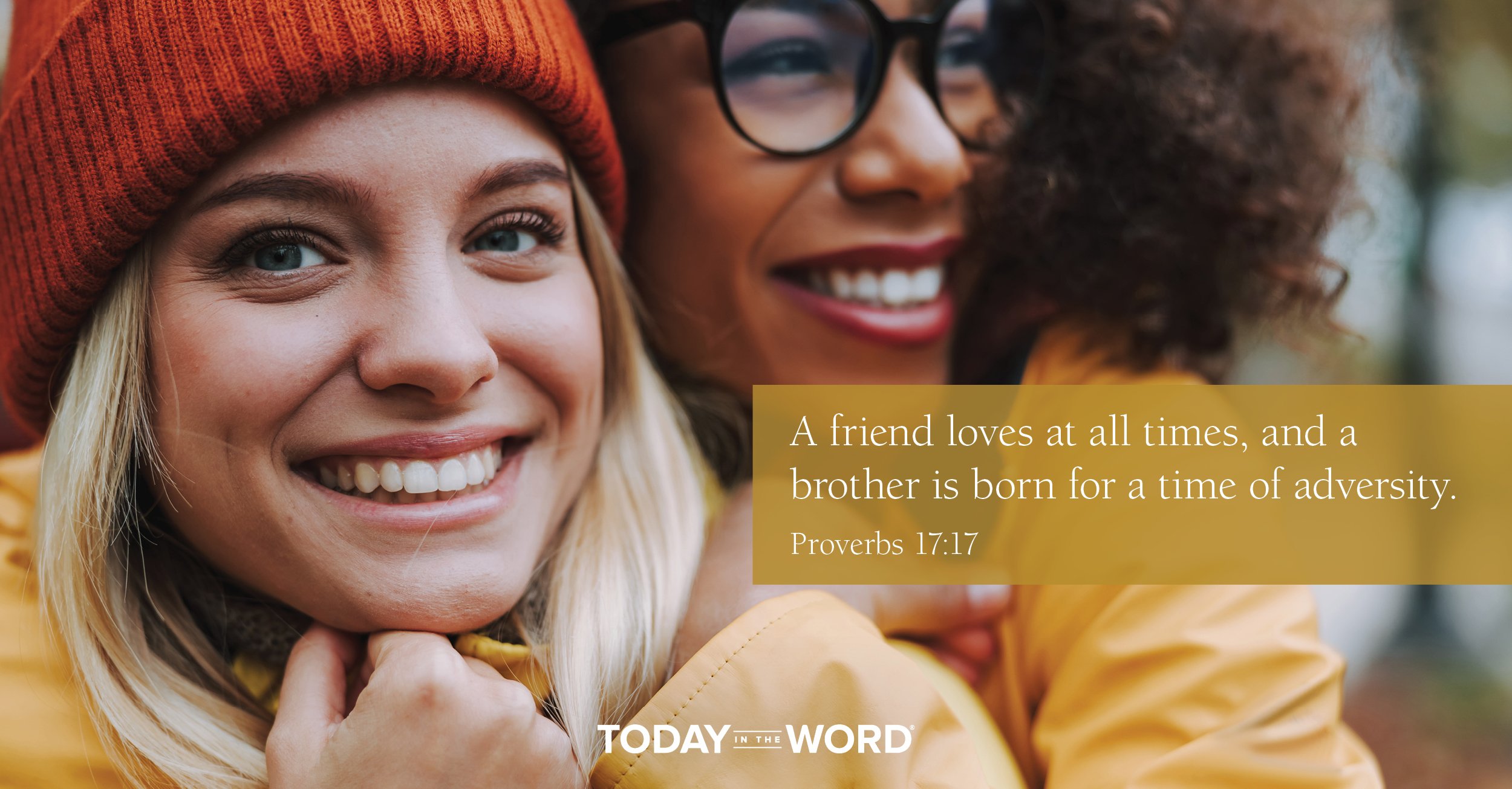 Daily Devotional Bible Verse | Proverbs 17:17 A friend loves at all times, and a brother is born for a time of adversity.