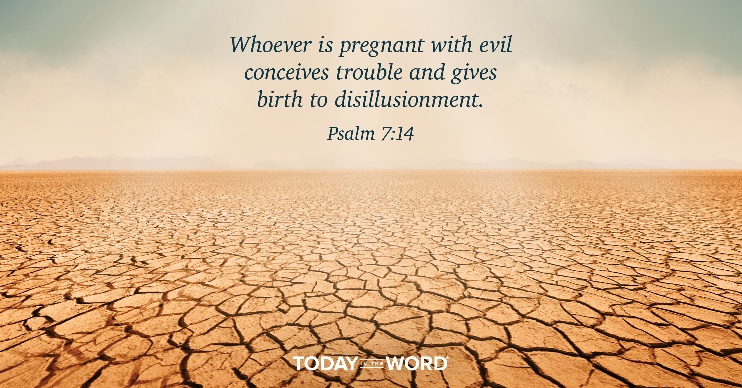 Daily Devotional Bible Verse | Psalm 7:14 Whoever is pregnant with evil conceives trouble and gives birth to disillusionment. 