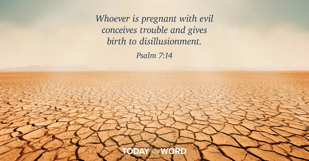 Daily Devotional Bible Verse | Psalm 7:14 Whoever is pregnant with evil conceives trouble and gives birth to disillusionment. 