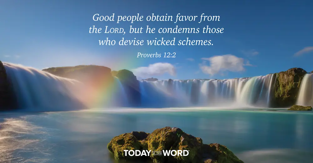 Daily Devotional Bible Verse | Proverbs 12:2 Good people obtain favor from the Lord, but he condemns those who devise wicked schemes.