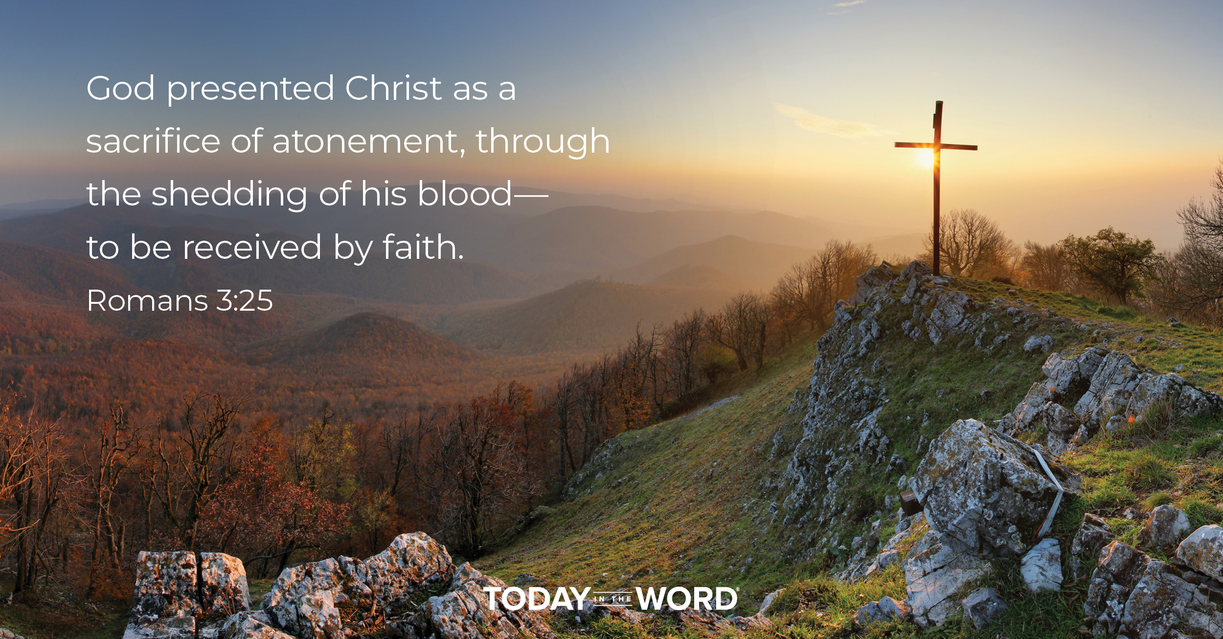 Daily Devotional Bible Verse | Romans 3:25 God presented Christ as a sacrifice of atonement, through the shedding of his blood - to be received by faith.