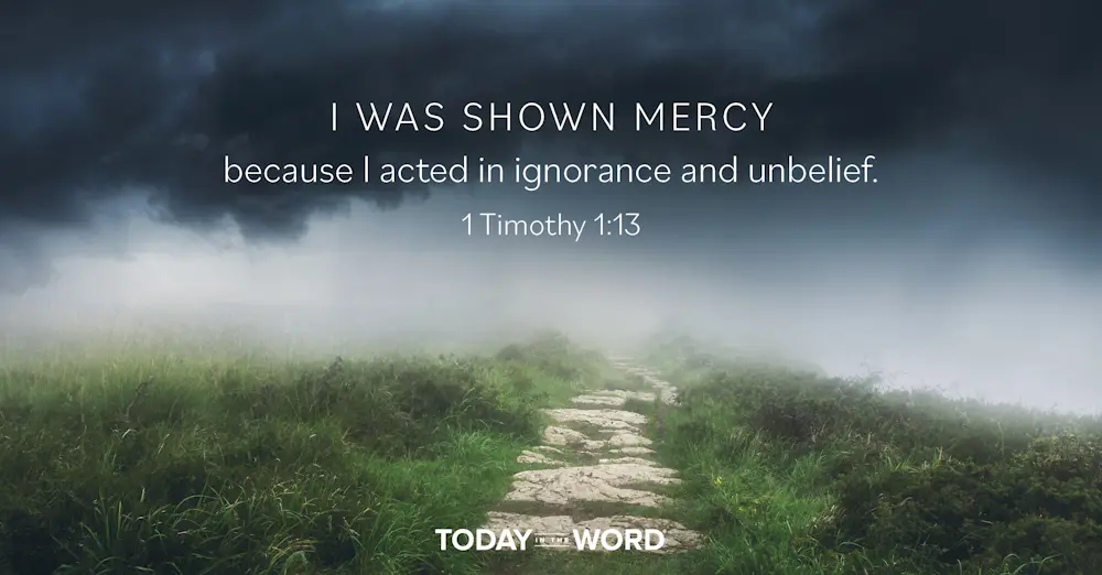 Daily Devotional Bible Verse | 1 Timothy 1:13 I was shown mercy because I acted in ignorance and unbelief.