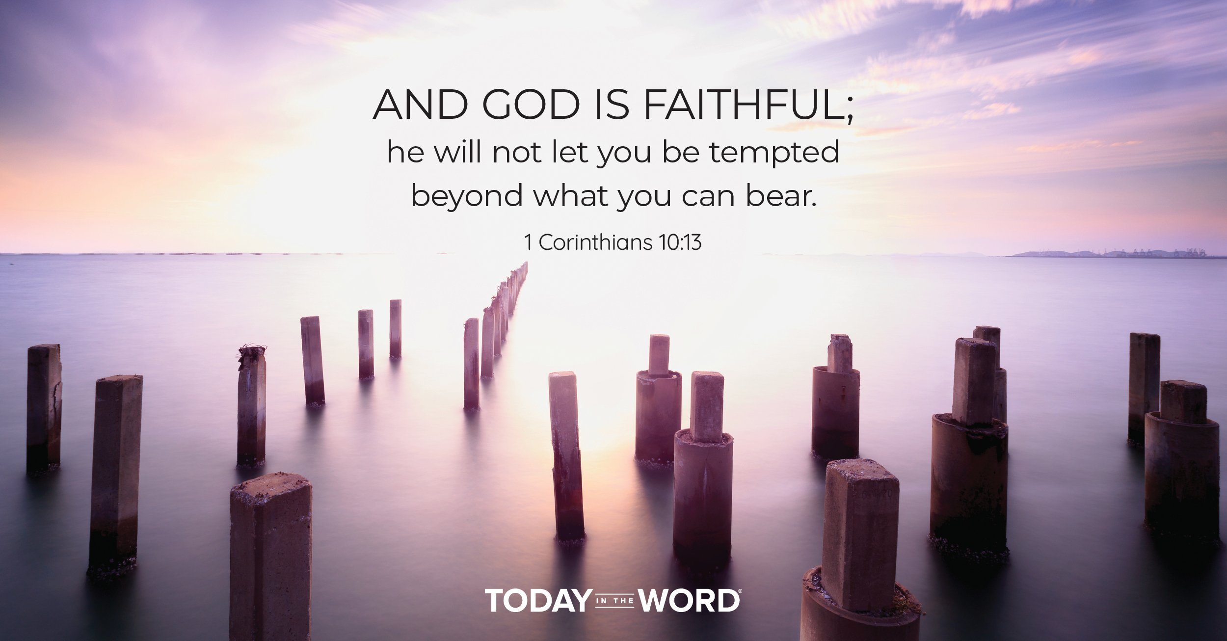 Daily Devotional Bible Verse | 1 Corinthians 10:13 And God is faithful; he will not let you be tempted beyond what you can bear.