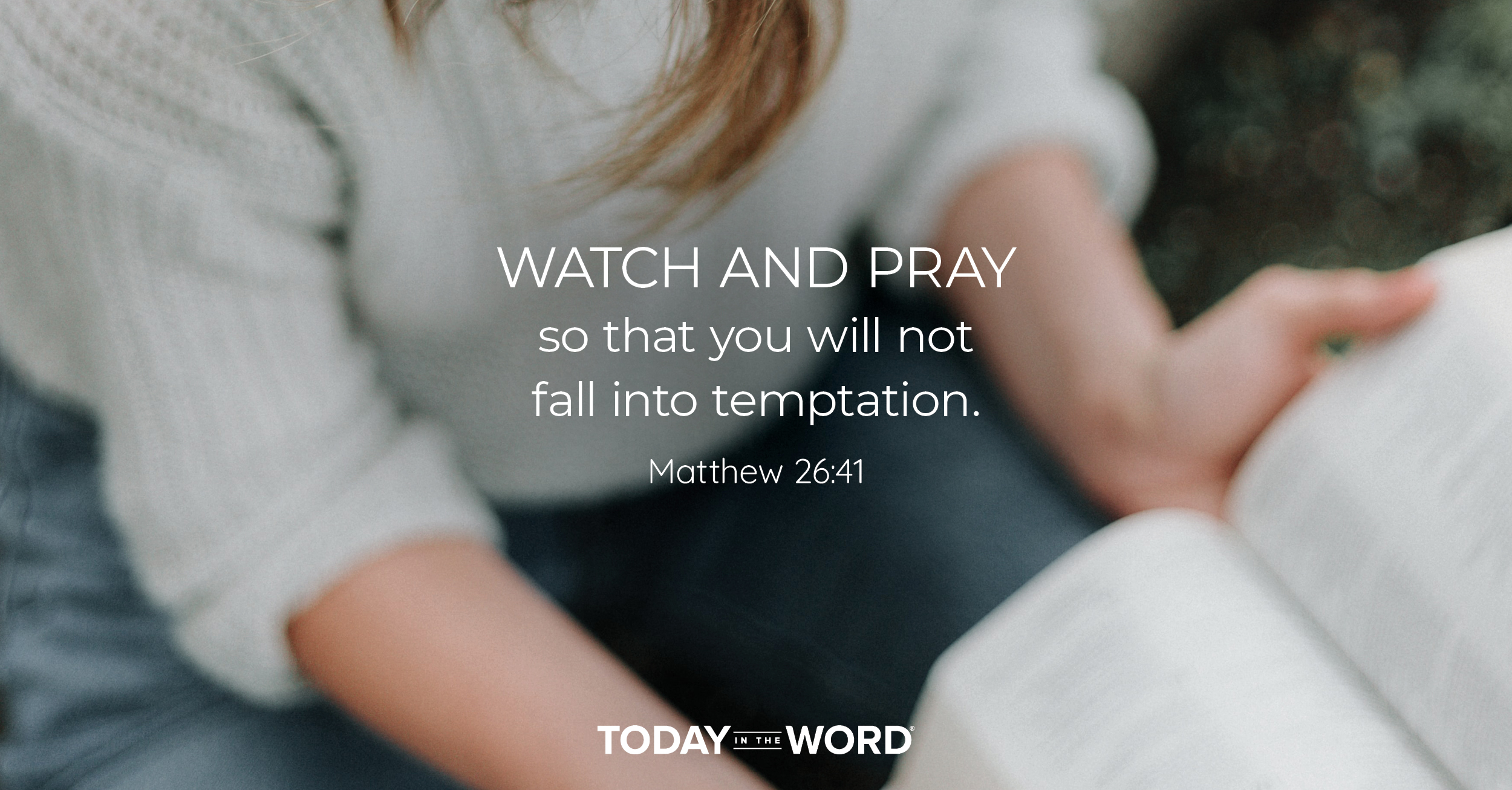 Daily Devotional Bible Verse | Matthew 26:41 Watch and pray so that you will not fall into temptation.