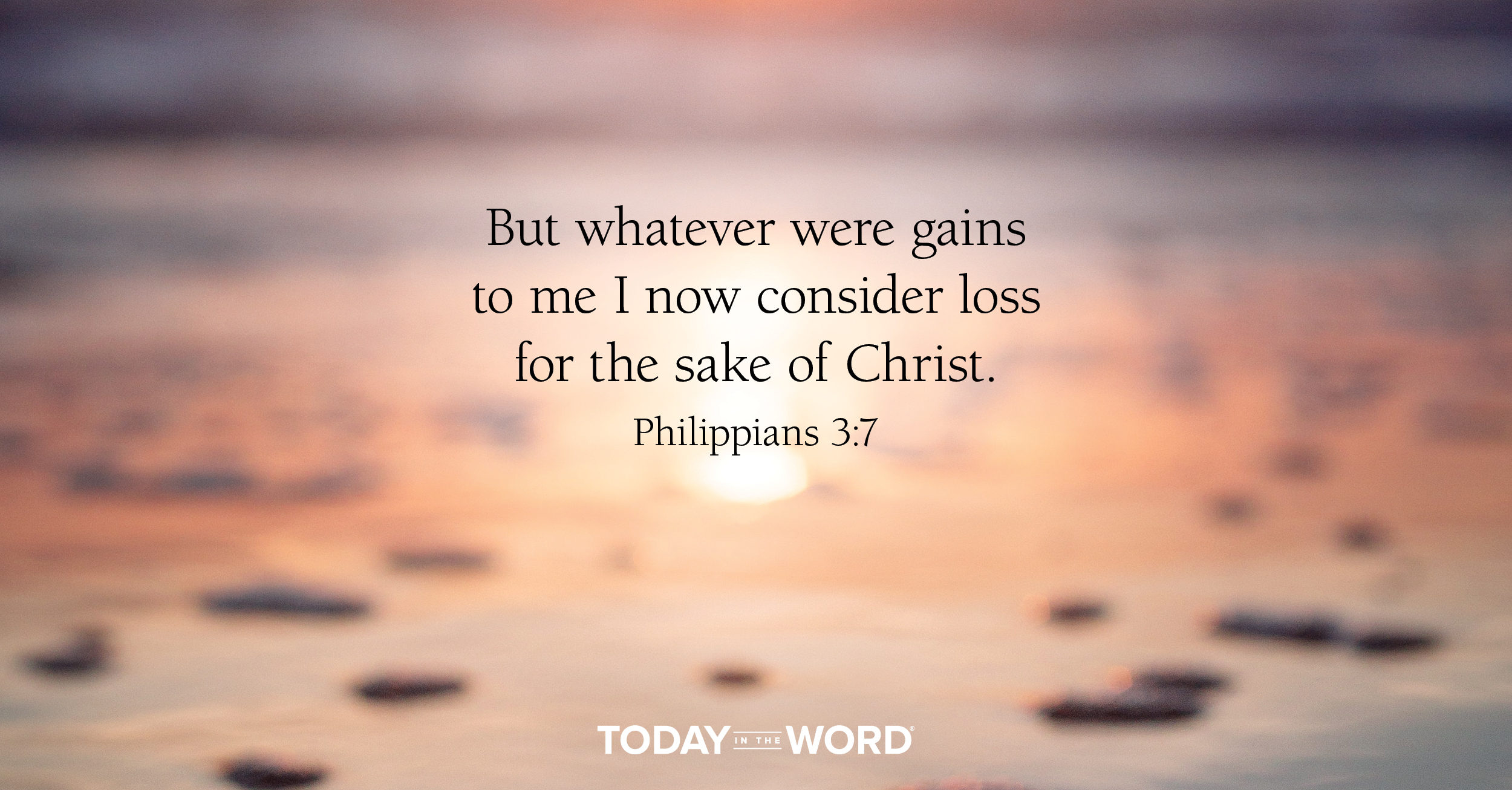 Daily Devotional Bible Verse | Philippians 3:7 But whatever were gains to me I now consider loss for the sake of Christ.