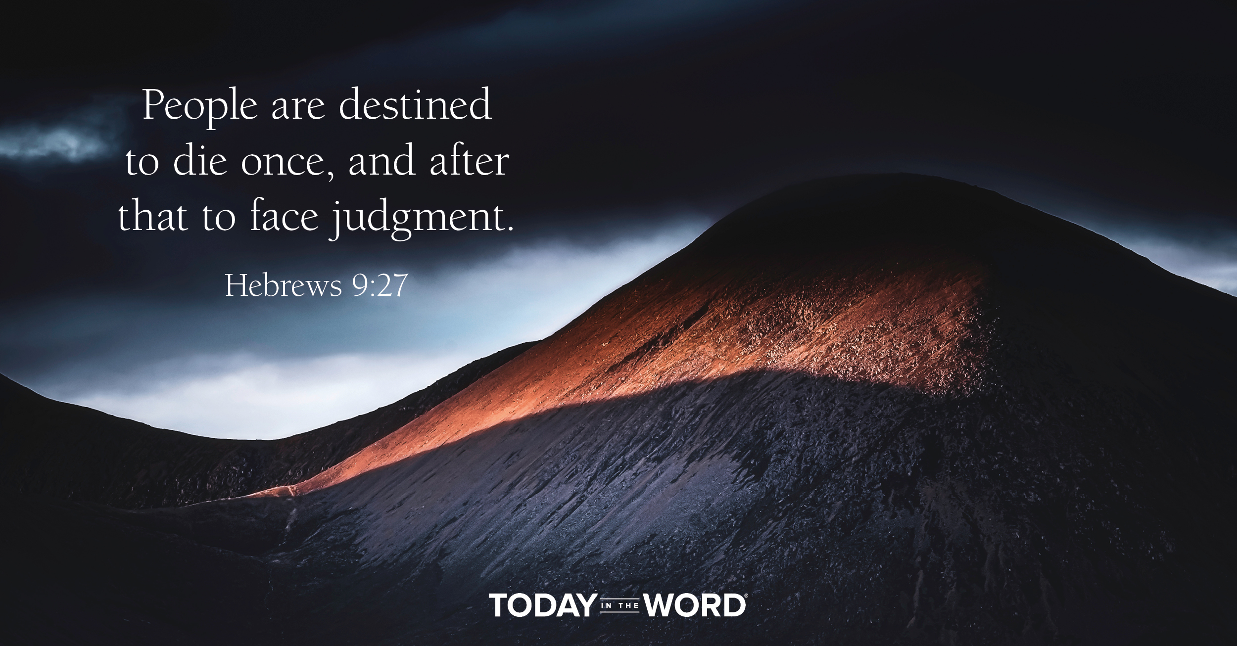 Daily Devotional Bible Verse | Hebrews 9:27 People are destined to die once, and after that to face judgment.