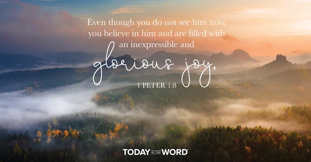 Daily Devotional Bible Verse | 1 Peter 1:8 Even though you do not see him now, you believe in him and are filled with an inexpressible and glorious joy.