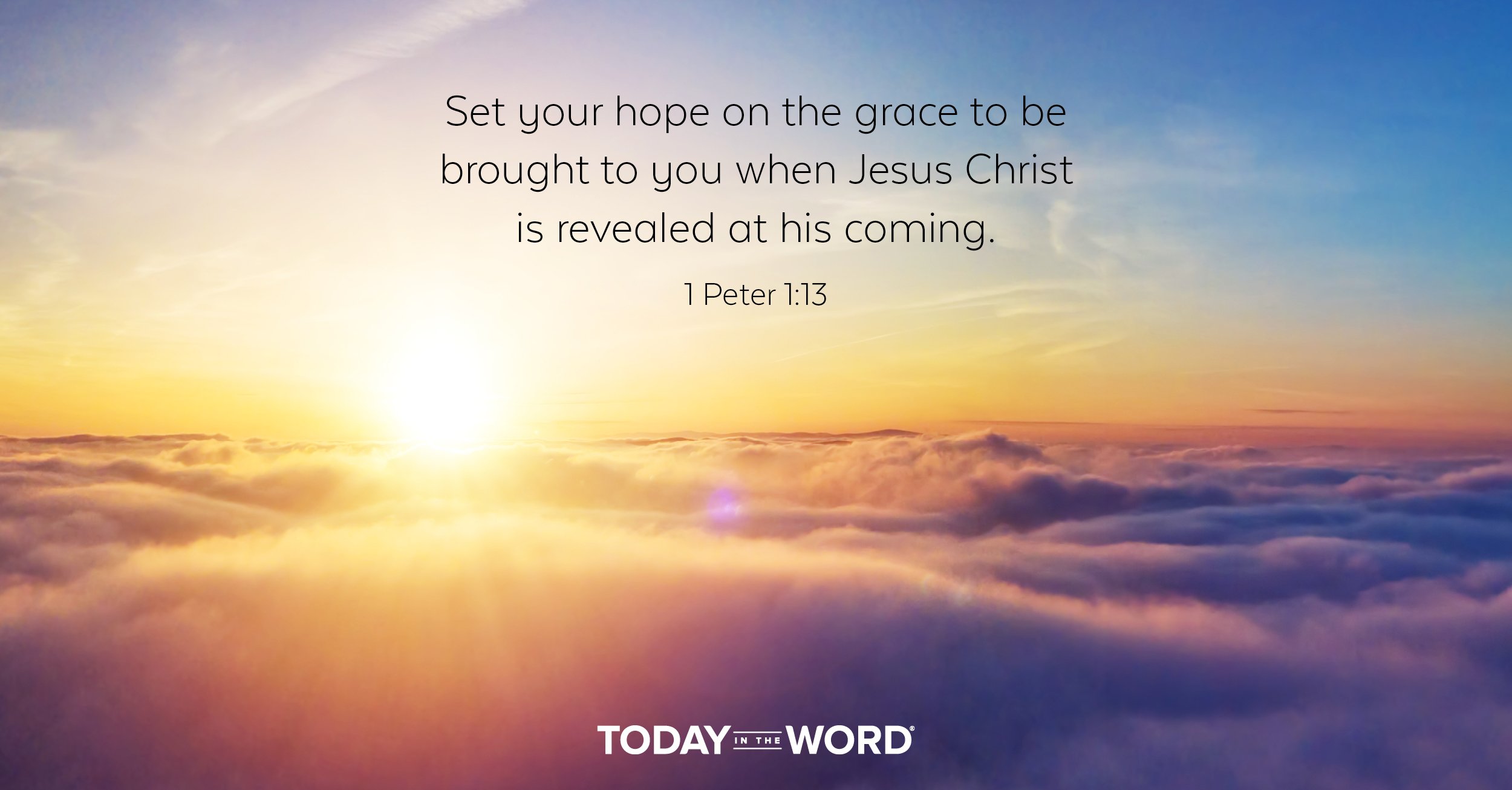 Daily Devotional Bible Verse | 1 Peter 1:13 Set your hope on the grace to be brought to you when Jesus Christ is revealed at his coming.