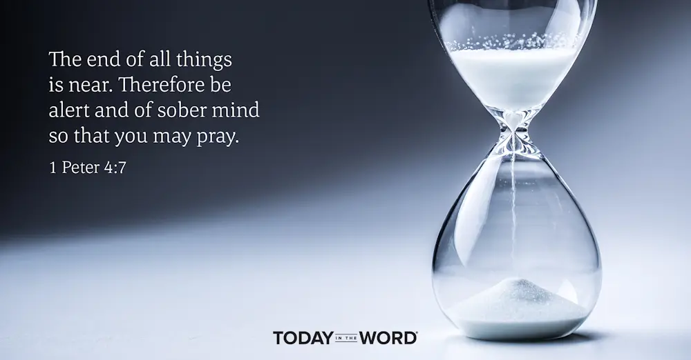 Daily Devotional Bible Verse | 1 Peter 4:7 The end of all things is near. Therefore be alert and of sober mind so that you may pray.