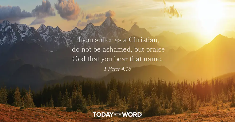 Daily Devotional Bible Verse | 1 Peter 4:16 If you suffer as a Christian, do not be ashamed, but praise God that you bear that name.