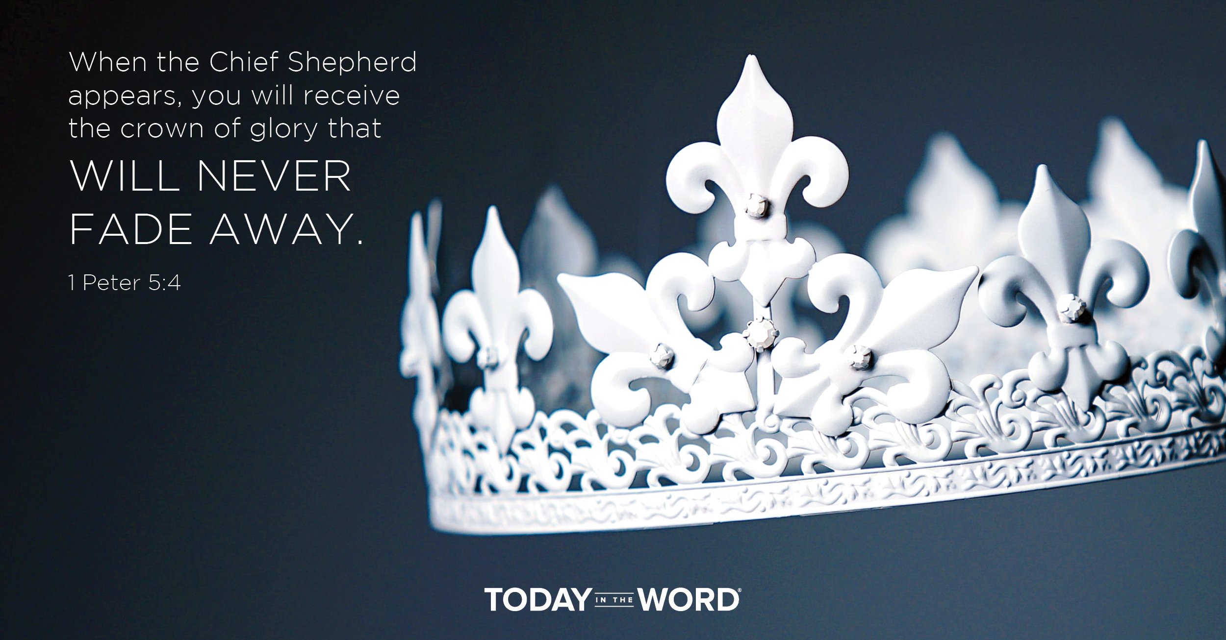 Daily Devotional Bible Verse | 1 Peter 5:4 When the Chief Shepherd appears, you will receive the crown of glory that will near fade away.