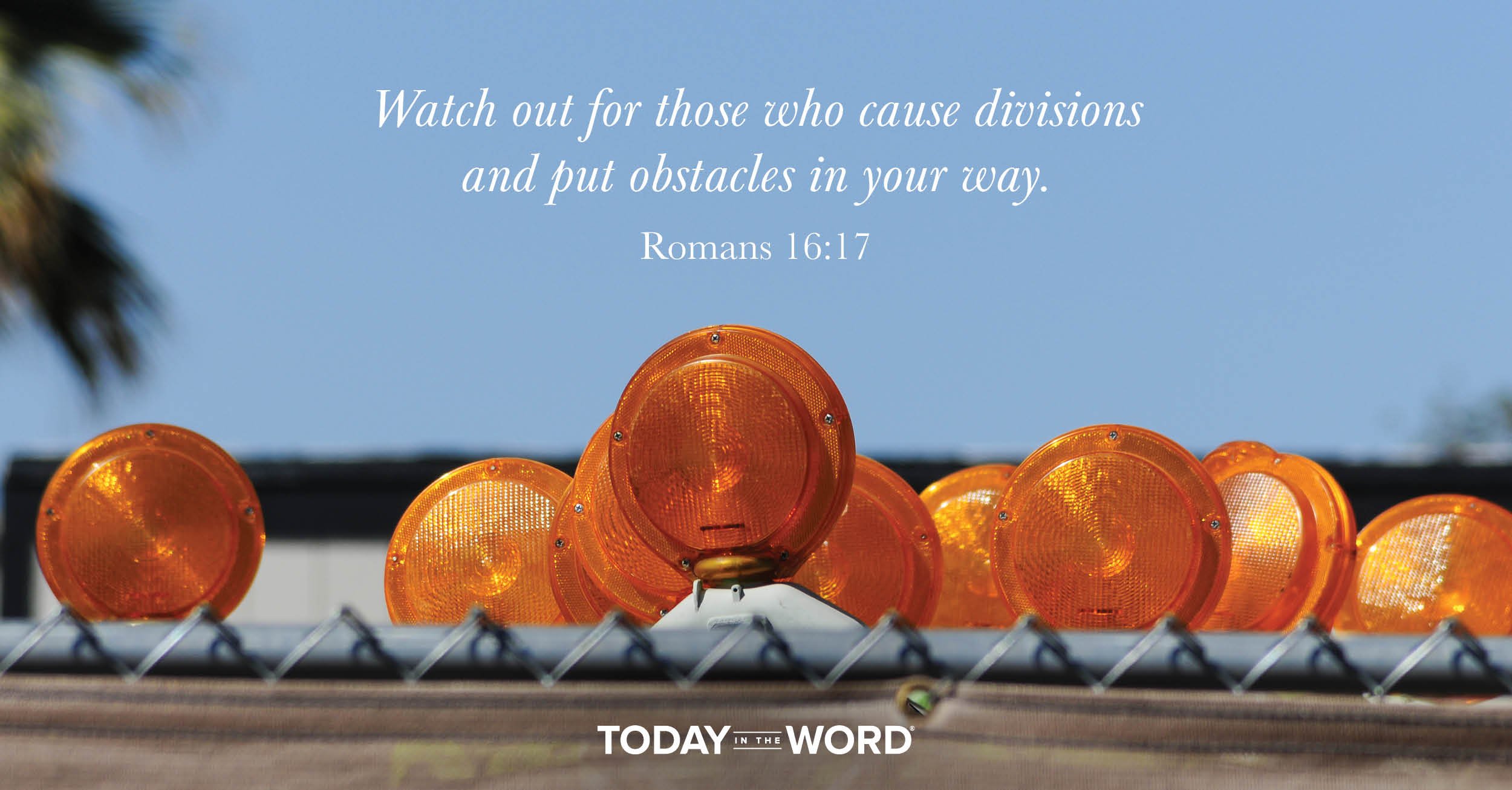 Daily Devotional Bible Verse | Romans 16:17 Watch out for those who cause divisions and put obstacles in your way.