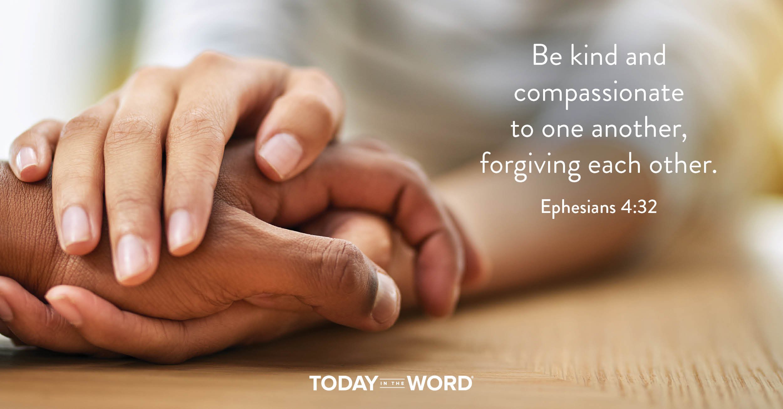 Daily Devotional Bible Verse | Ephesians 4:32 Be kind and compassionate to one another, forgiving each other.