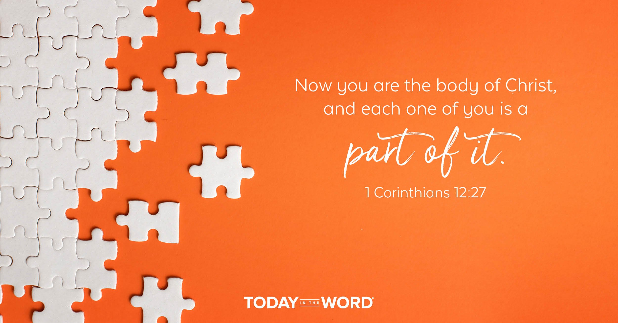 Daily Devotional Bible Verse | 1 Corinthians 12:27 Now you are the body of Christ, and each one of you is a part of it.