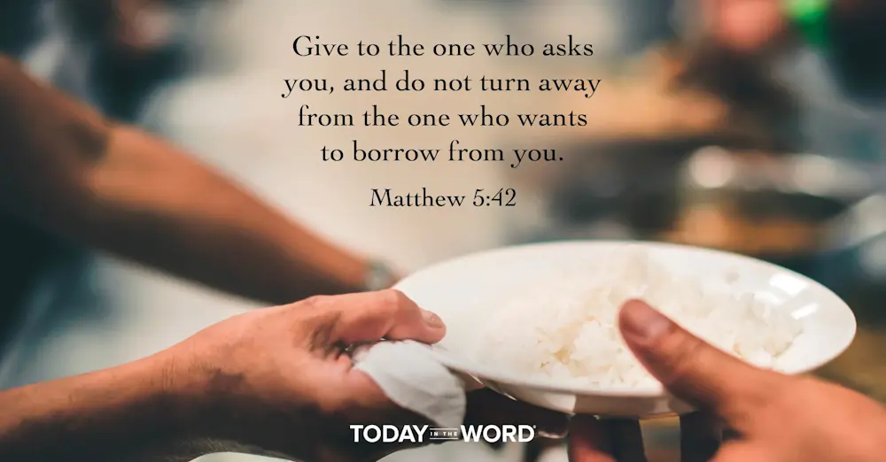 Daily Devotional Bible Verse | Matthew 5:42 Give to the one who asks you, and do not turn away from the one who wants to borrow from you.