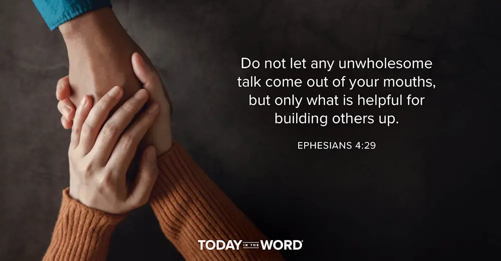 Daily Devotional Bible Verse | Ephesians 4:29 Do not let any unwholesome talk come out of your mouths, but only what is helpful for building others up.