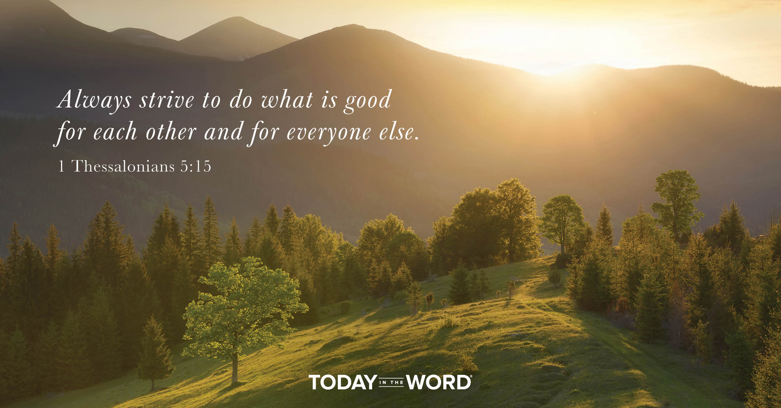 Daily Devotional Bible Verse | 1 Thessalonians 5:15 Always strive to do what is good for each other and for everyone else.