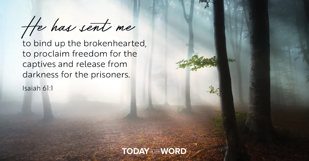 Daily Devotional Bible Verse | Isaiah 61:1 He has sent me to bind up the brokenhearted, to proclaim freedom for the captives and release from darkness for the prisoners.