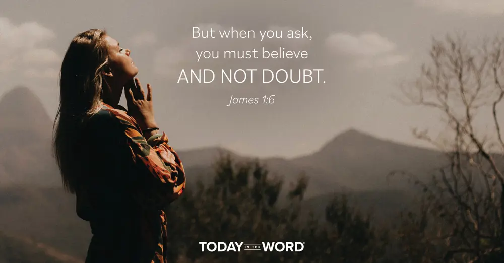 Daily Devotional Bible Verse | James 1:6 But when you ask, you must believe and not doubt.