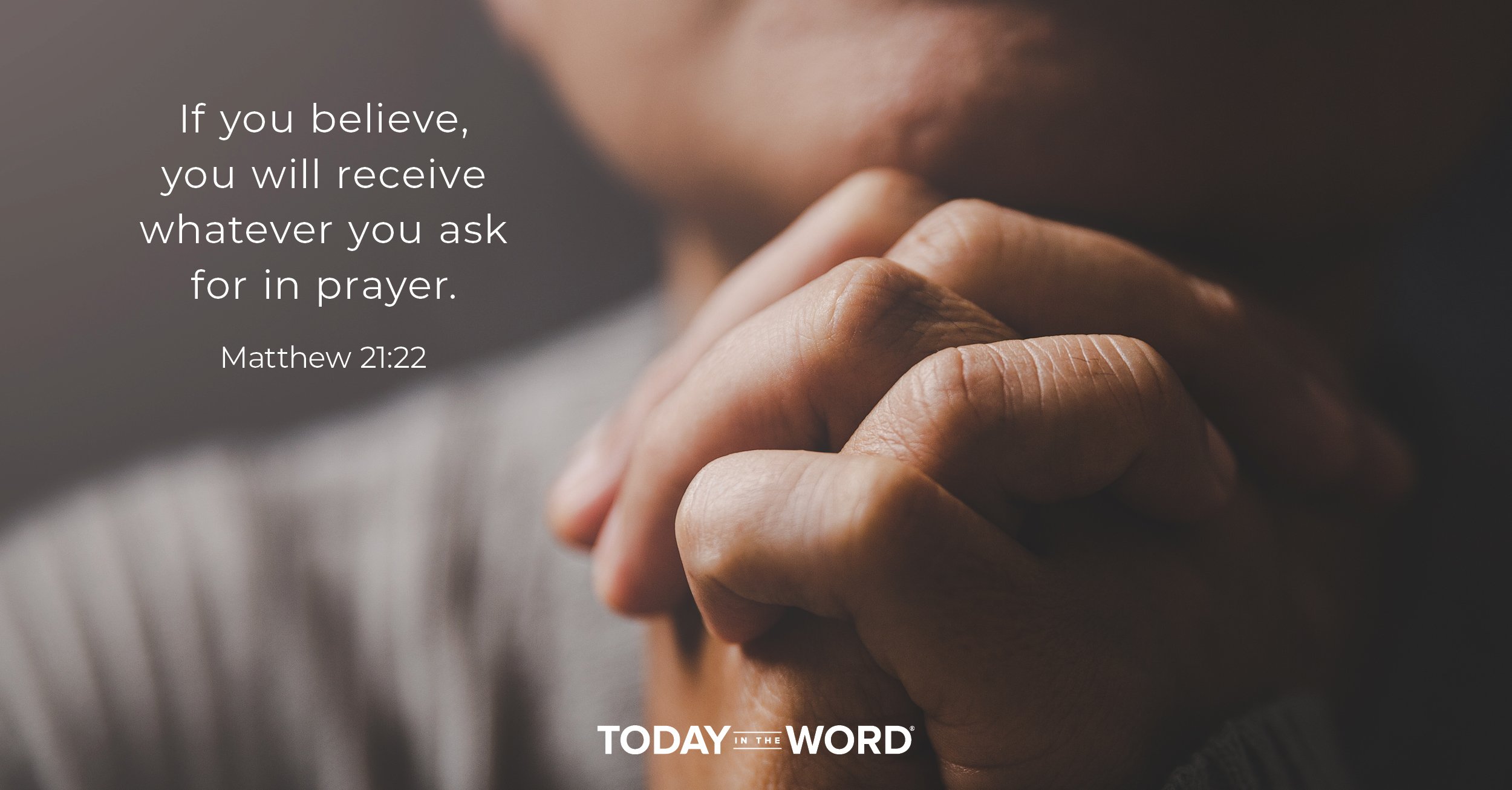 Daily Devotional Bible Verse | Matthew 21:22 If you believe, you will receive whatever you ask for in prayer.