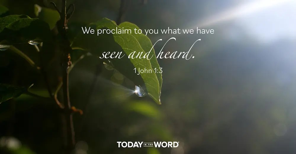 Daily Devotional Bible Verse | 1 John 1:3 We proclaim to you what we have seen and heard.