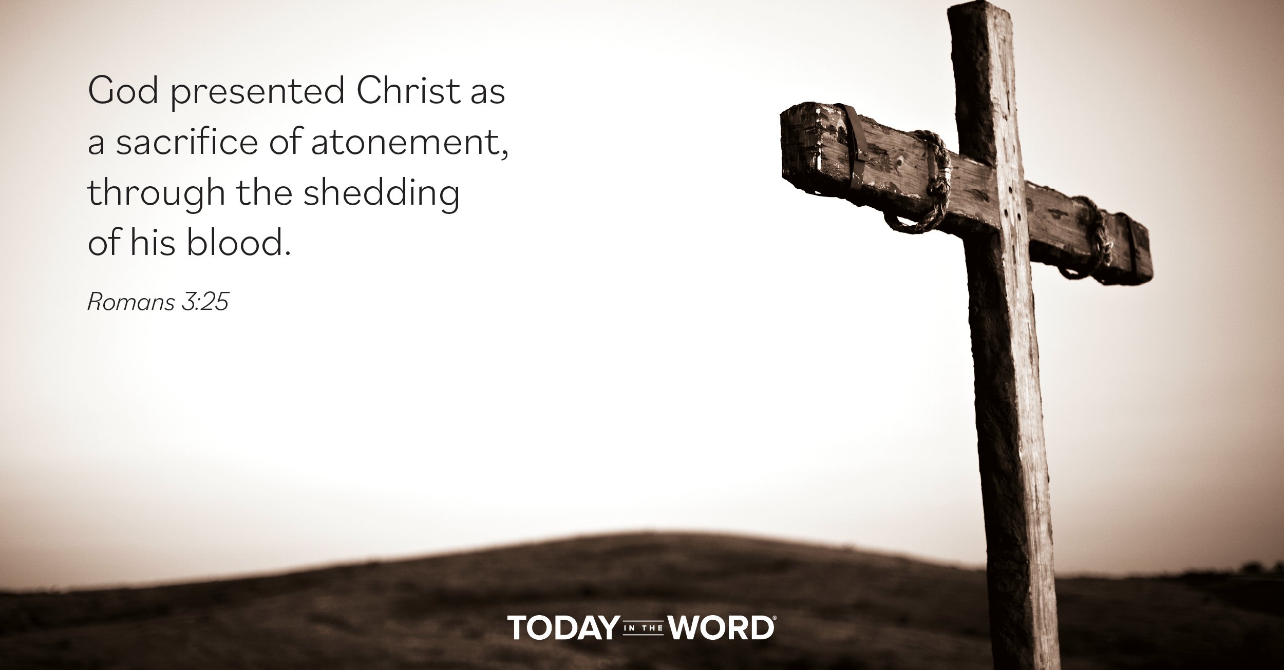 Daily Devotional Bible Verse | Romans 3:25 God presented Christ as a sacrifice of atonement, through the shedding of his blood.