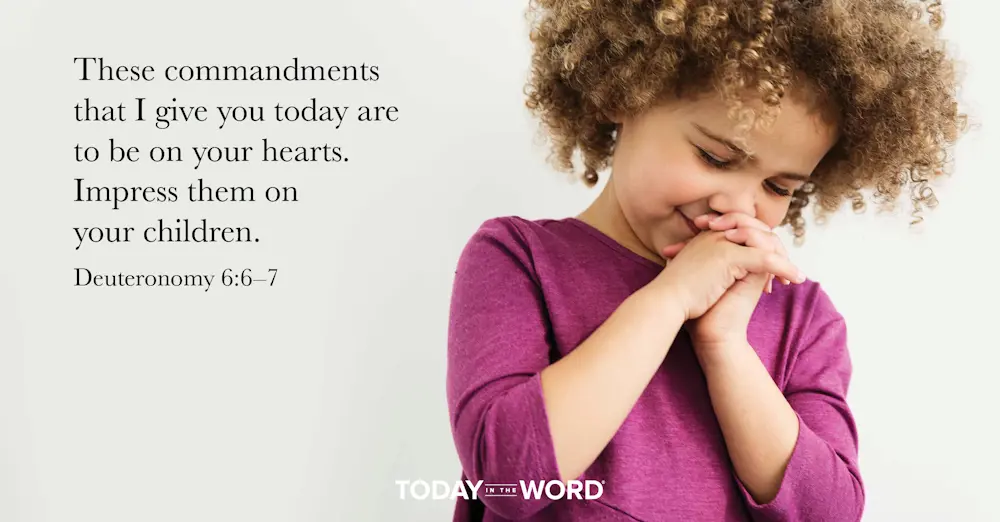 Daily Devotional Bible Verse | Deuteronomy 6:6-7 These commandments that I give you today are to be on your hearts. Impress them on your children.