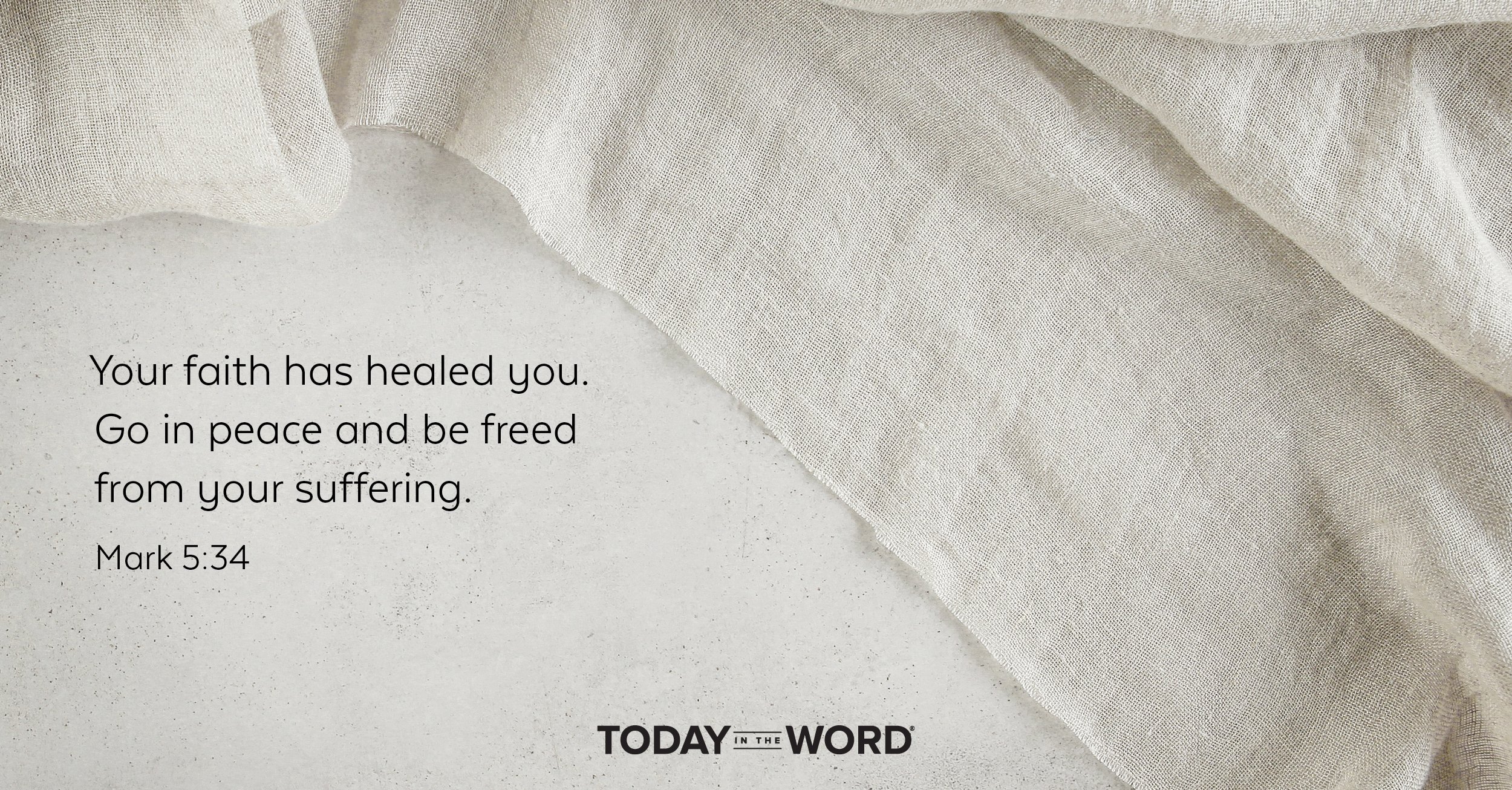 Daily Devotional Bible Verse | Mark 5:34 Your faith has healed you. Go in peace and be freed from your suffering.